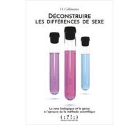 Déconstruire Les Différences De Sexe - Le Sexe Biologique Et Le Genre À L'épreuve De La Méthode Scientifique