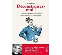 Déconstruisez-Moi ! - Comment Devenir Un Homme Déconstruit Et Fréquentable