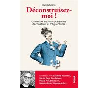 Déconstruisez-moi ! - Comment devenir un homme déconstruit et fréquentable - Camille Saféris - Solar - broché - Guide