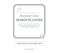 Decorated Cookie Design Planner: Royal Icing Cookie Set Planning Book with Sketch Pages for Cookie Decorators and Home Bakers: Plan cookie sets, ... custom cookie orders and baking businesses