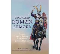 Decorated Roman Armour: From the Age of the Kings to the Death of Justinian the Great