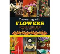 Decorating with Flowers: A Stunning Ideas Book for all Occasions