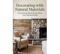 Decorating with Natural Materials: A Practical Guide to Wood, Stone, and Textured Design