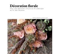 Décoration florale Pour une approche intuitive et poétique au fil des saisons. - Frédéric Garrigues - Eyrolles - broché - Guide