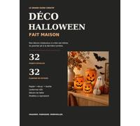 Décoration Halloween fait maison: 32 projets DIY expliqués pas à pas et 32 planches de patrons à découper pour créer lanternes, citrouilles, fantômes et décors de table à petit budget