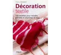 Décoration textile: 100 recettes pour teindre, peindre et imprimer le tissu