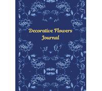 Decorative Flowers Journal: For Writing, Note-Taking and other Creative Endeavors.