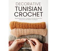 Decorative Tunisian Crochet: Step by Step Book for Crafting 20 Wraps Scarves and Accessories with Modern Techniques