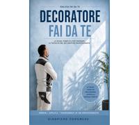 DECORATORE FAI DA TE: DALLA TEORIA ALLA PRATICA: IMPARA MATERIALI, TECNICHE DI POSA E FINITURE