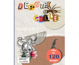 Découpe et colle - Curiosités et bizarreries: Carnet d'images à découper bizarreries et curiosités - Plus de 120 designs uniques pour créer