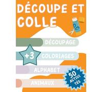 Découpe et colle: Découpage, Coloriages, Alphabet, Animaux: 50 Activités, +3 Cahier d’activité ENFANT: Cahier ludique pour développer la motricité fine en écoles maternelle et primaire