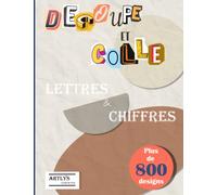 Découpe et colle - Lettres et chiffres: Carnet de découpage pour collage spécial lettres et chiffres, plus de 800 designs de toutes sortes.