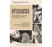 Découpes du chanbara Motifs, mythes et modernités du film de sabre japonais - Morgan Bréhinier - Presses Universitaires Strasbourg - broché - Monographie