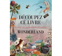 Découpez ce livre - Wonderland: Et créez votre propre monde merveilleux