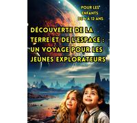 Découverte De La Terre Et De L'espace : Un Voyage Pour Les Jeunes Explorateurs (Pour Les Enfants De 4 À 12 Ans).: Révélant Les Secrets De Notre ... De Jeu Céleste Pour Les Esprits Curieux.
