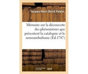 Découverte des phénomènes de la catalepsie et le somnambulisme symptômes de l'affection hystérique Jacques-Henri-Désiré Petetin (Auteur)