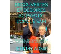 DÉCOUVERTES ET DÉBOIRES AU PAYS DE L'ONCLE SAM: LES ETATS-UNIS COMME VOUS NE LES AVEZ ENCORE JAMAIS VUS