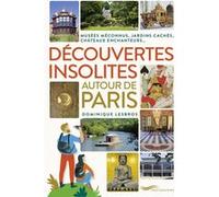 Découvertes insolites autour de Paris - Jardins cachés, châteaux enchanteurs, musées méconnus Dominique Lesbros (Auteur)