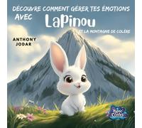 Découvre comment gérer tes émotions avec Lapinou et la Montagne de Colère: Un HypnoConte magique pour aider les enfants à transformer leurs émotions en forces positives