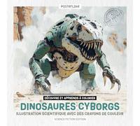 Découvre et Apprends à Colorier les Dinosaures Cyborgs: Illustration Scientifique avec des Crayons de Couleur