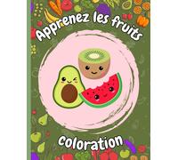 Découvre Et Colore : 47 Fruits Du Monde Pour Enfants: Apprends Les Noms Des Fruits Tout En Donnant Vie À Chaque Page Avec Tes Couleurs Préférées.