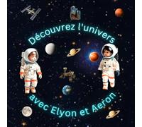Découvre l’univers avec Elyon et Aeron: Un voyage interstellaire pour les jeunes explorateurs de 4 à 8 ans