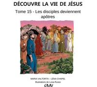 Découvre la vie de Jésus, tome 15 - les disciples deviennent apôtres - L415