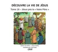 Découvre La Vie De Jésus - Tome 18 - Jésus Prie Le "Notre Père