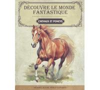 Découvre le monde fantastique des chevaux et poneys: Le livre sur les chevaux - Tout ce qu’il faut savoir sur le cheval et le poney: Le livre sur les ... qu’il faut savoir sur le cheval et le poney