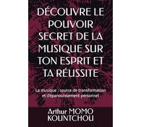 Découvre le pouvoir secret de la musique sur ton esprit et ta réussite: La musique : source de transformation et d’épanouissement personnel