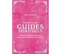 Découvre tes guides spirituels: Comment dialoguer avec ton équipe spirituelle et vivre heureuse
