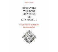 Découvrez avec Kant les vertus de l'hypocrisie - 50 paradoxes loufoques de philosophes
