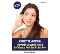 Découvrez Comment Prévenir Et Guérir, Votre Déficience Auditive Et Surdité