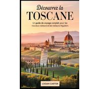 Découvrez la Toscane : un guide de voyage complet pour les nouveaux visiteurs et les visiteurs réguliers: Explorez les chefs-d'œuvre de la ... penchée de Pise et les murs historiques de...