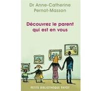 Découvrez le parent qui est en vous Anne-Catherine Pernot-Masson (Auteur), Robert Neuburger (Préface)