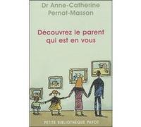 Découvrez le parent qui est en vous Anne-Catherine Pernot-Masson (Auteur), Robert Neuburger (Préface)