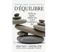 Découvrez votre point d'équilibre Clarifiez vos priorités, simplifiez-vous la vie et accomplissez-en plus - Brian Tracy - Tresor Cache - broché - Guide