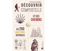 Découvrir Compostelle et ses chemins en 250 questions/réponses Dominique Daniel (Auteur)