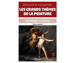 Découvrir et comprendre les grands thèmes de la peinture Mythologie et religion. - Marcus Lodwick - Eyrolles - broché - Guide