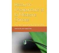 Découvrir l’Acupuncture et la Médecine Chinoise: Un guide introductif par Xue Wu