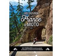 Découvrir la France à moto: 100 itinéraires pour sillonner autrement les routes de nos régions