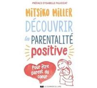 Découvrir la parentalité positive Mitsiko Miller (Auteur), Isabelle Filliozat (Préface)