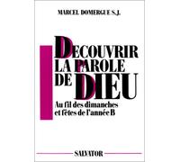Découvrir la parole de Dieu. Au fil des dimanches et fêtes de l'année B