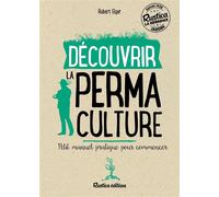 Découvrir la permaculture Petit manuel pratique pour commencer - Robert Elger - Rustica - broché - Guide