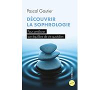 Découvrir la sophrologie: Pour améliorer son équilibre de vie quotidien