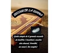 DECOUVRIR LA SUNNA: Guide simple de 6 grands recueils de Hadiths (BOUKHARI, MUSLIM, ABU DAWUD, TIRMIDHI, AN-NASA'I, IBN MAJAH) pour musulman débutant