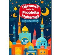 Découvrir la vie du Prophète Mohamed: Livre de coloriage et éducatif 6-10 ans. Histoire du soir et inspirante pour enfants musulmans. Cadeau Aïd et Ramadan