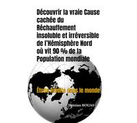 Découvrir la vraie cause cachée du réchauffement insoluble et irréversible de l’Hémisphère Nord où vit 90 % de la population mondiale: Étude inédite ... monde - Prix de lancement accessible à tous