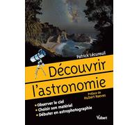 Découvrir l'astronomie: Observer le ciel. Choisir son matériel. Débuter en astrophotographie