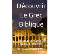 Découvrir Le Grec Biblique: Une Etude Et Analyse Du Nouveau Testament